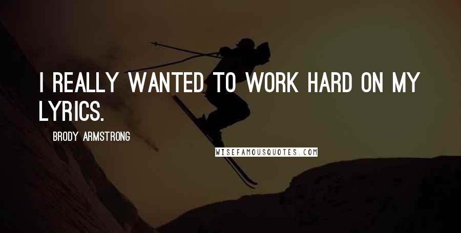 Brody Armstrong Quotes: I really wanted to work hard on my lyrics.