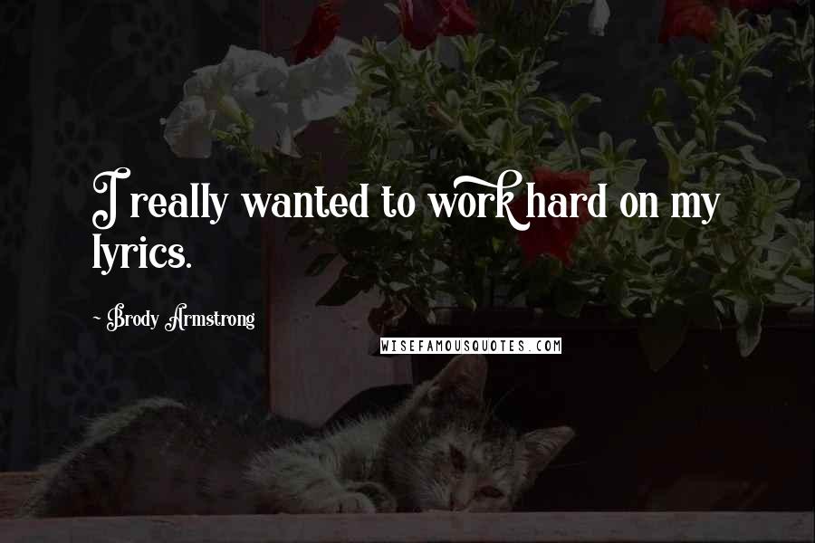 Brody Armstrong Quotes: I really wanted to work hard on my lyrics.