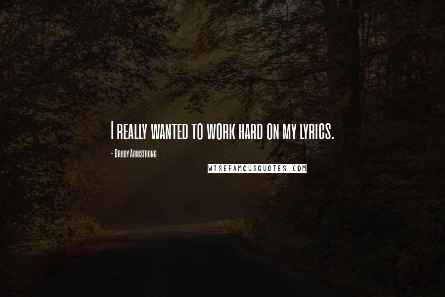 Brody Armstrong Quotes: I really wanted to work hard on my lyrics.