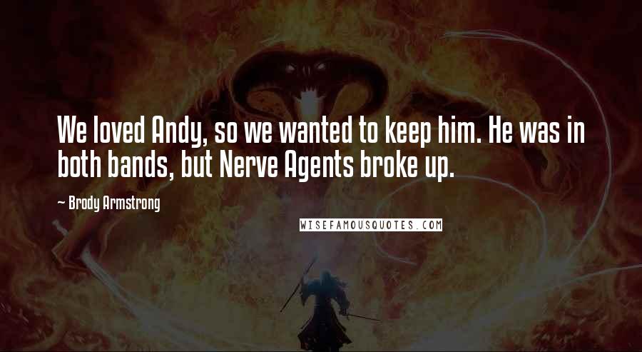 Brody Armstrong Quotes: We loved Andy, so we wanted to keep him. He was in both bands, but Nerve Agents broke up.