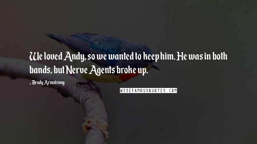 Brody Armstrong Quotes: We loved Andy, so we wanted to keep him. He was in both bands, but Nerve Agents broke up.