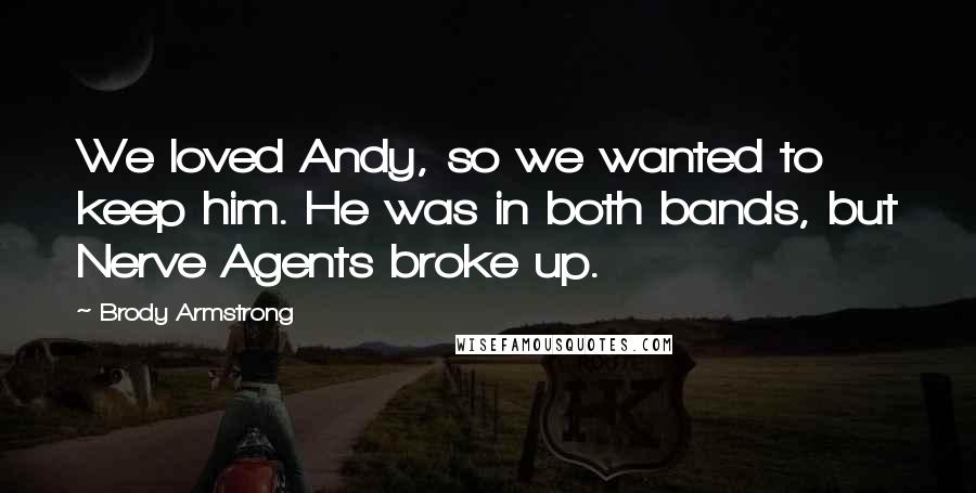 Brody Armstrong Quotes: We loved Andy, so we wanted to keep him. He was in both bands, but Nerve Agents broke up.