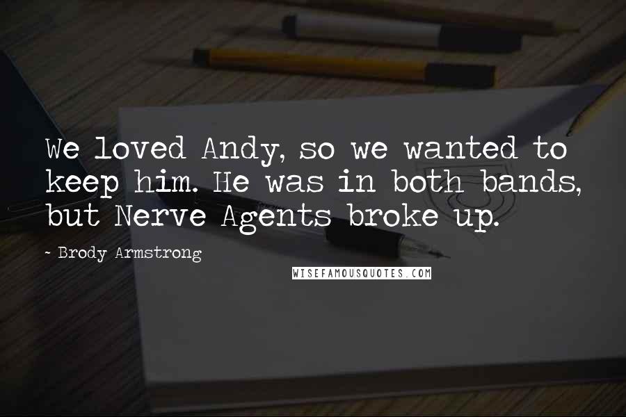 Brody Armstrong Quotes: We loved Andy, so we wanted to keep him. He was in both bands, but Nerve Agents broke up.