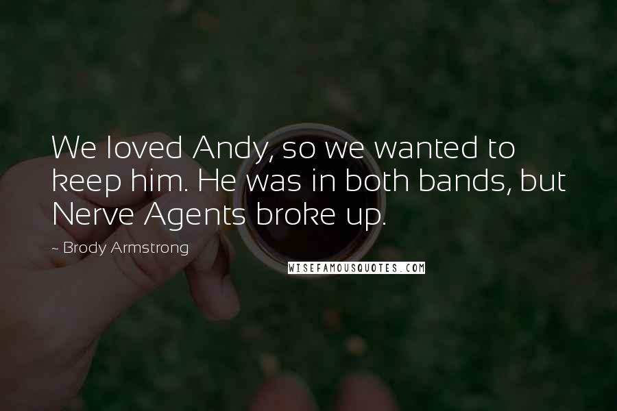 Brody Armstrong Quotes: We loved Andy, so we wanted to keep him. He was in both bands, but Nerve Agents broke up.