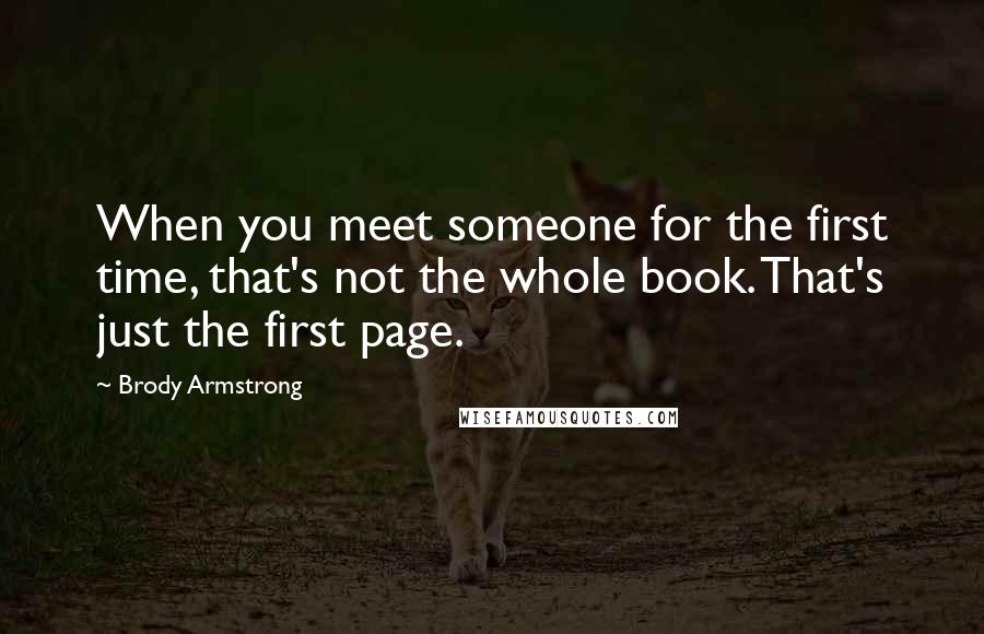 Brody Armstrong Quotes: When you meet someone for the first time, that's not the whole book. That's just the first page.