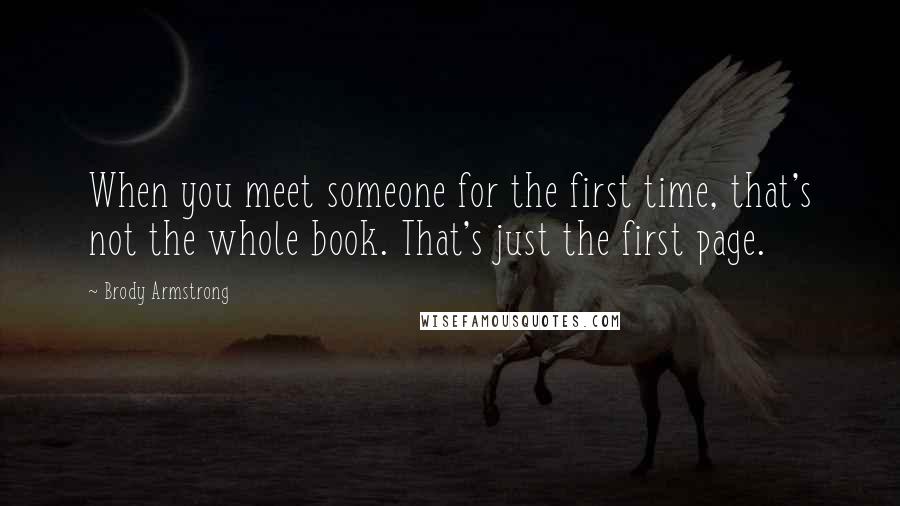 Brody Armstrong Quotes: When you meet someone for the first time, that's not the whole book. That's just the first page.