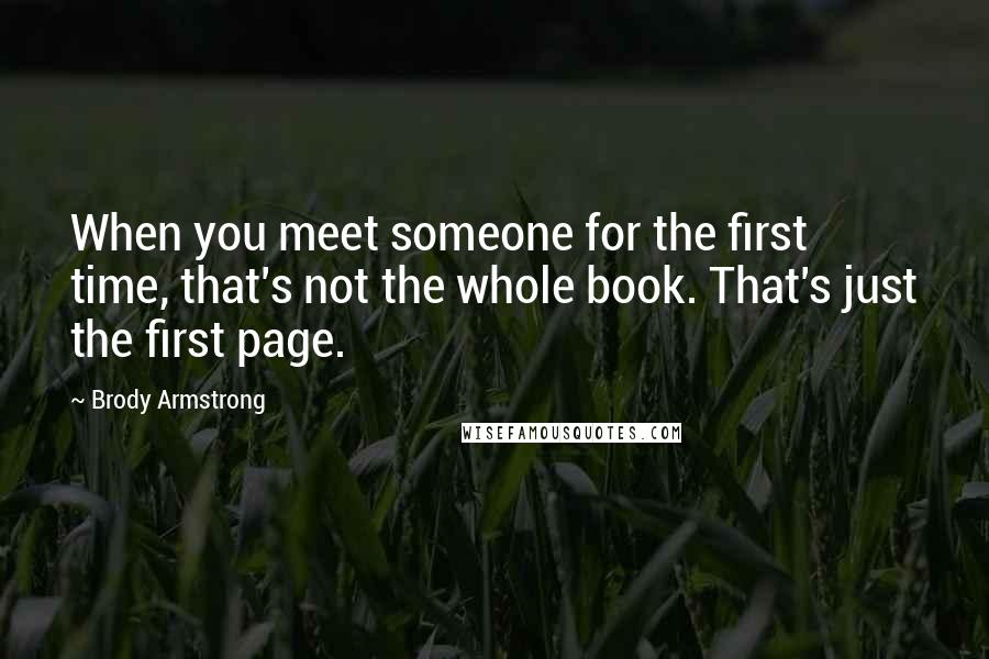 Brody Armstrong Quotes: When you meet someone for the first time, that's not the whole book. That's just the first page.