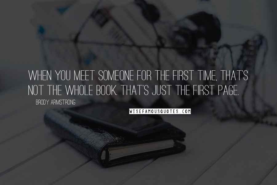 Brody Armstrong Quotes: When you meet someone for the first time, that's not the whole book. That's just the first page.