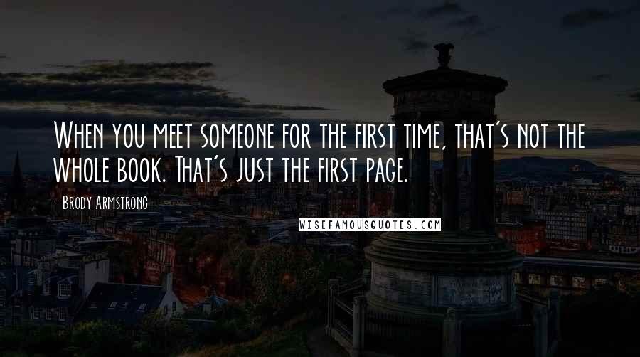 Brody Armstrong Quotes: When you meet someone for the first time, that's not the whole book. That's just the first page.