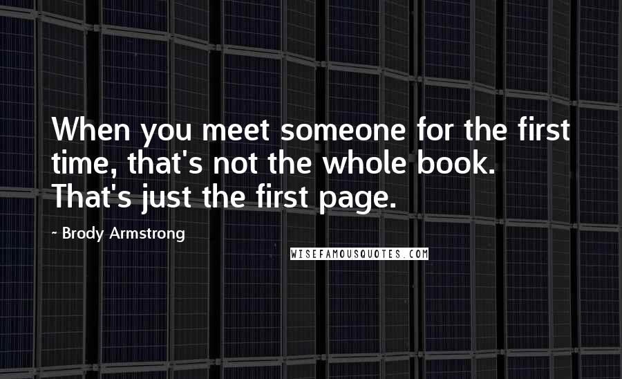 Brody Armstrong Quotes: When you meet someone for the first time, that's not the whole book. That's just the first page.