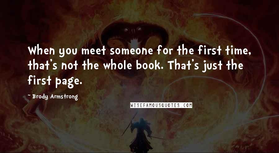 Brody Armstrong Quotes: When you meet someone for the first time, that's not the whole book. That's just the first page.