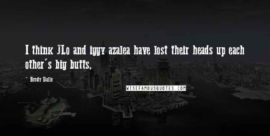 Brody Dalle Quotes: I think JLo and iggy azalea have lost their heads up each other's big butts,