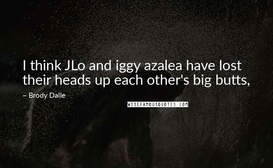 Brody Dalle Quotes: I think JLo and iggy azalea have lost their heads up each other's big butts,