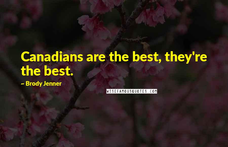 Brody Jenner Quotes: Canadians are the best, they're the best.