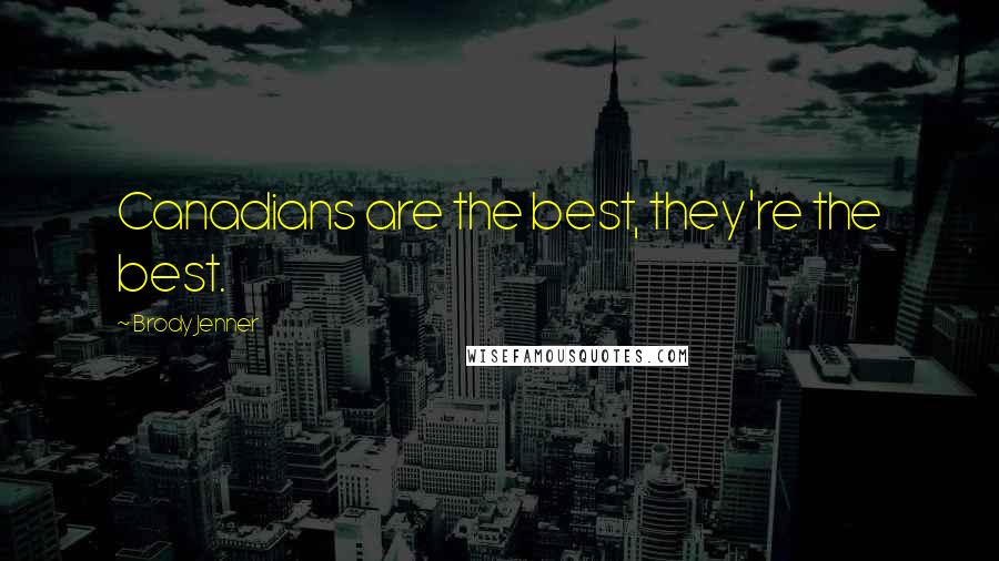 Brody Jenner Quotes: Canadians are the best, they're the best.