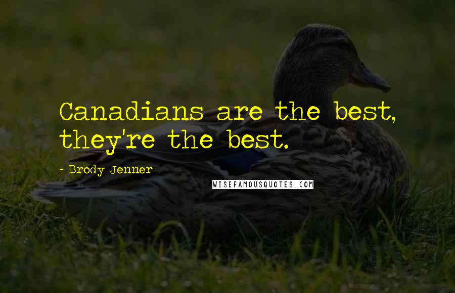 Brody Jenner Quotes: Canadians are the best, they're the best.