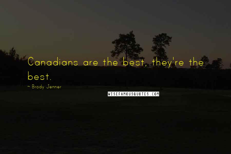 Brody Jenner Quotes: Canadians are the best, they're the best.