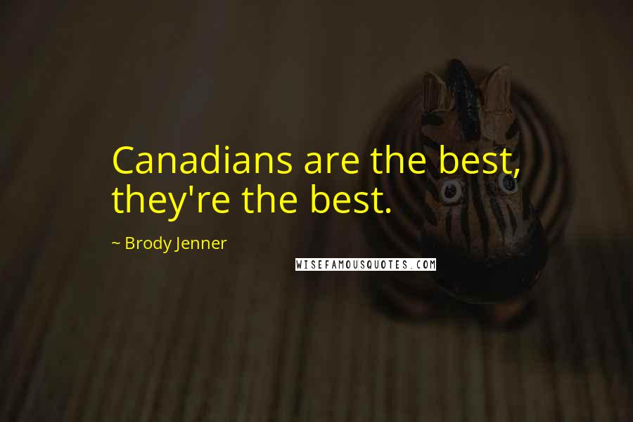 Brody Jenner Quotes: Canadians are the best, they're the best.
