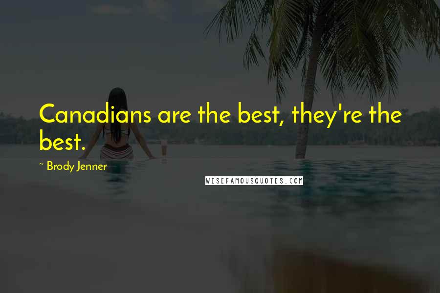 Brody Jenner Quotes: Canadians are the best, they're the best.