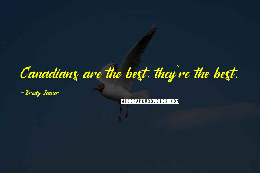 Brody Jenner Quotes: Canadians are the best, they're the best.