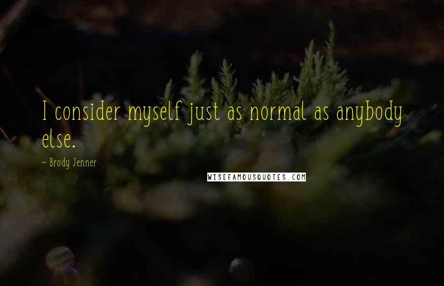 Brody Jenner Quotes: I consider myself just as normal as anybody else.