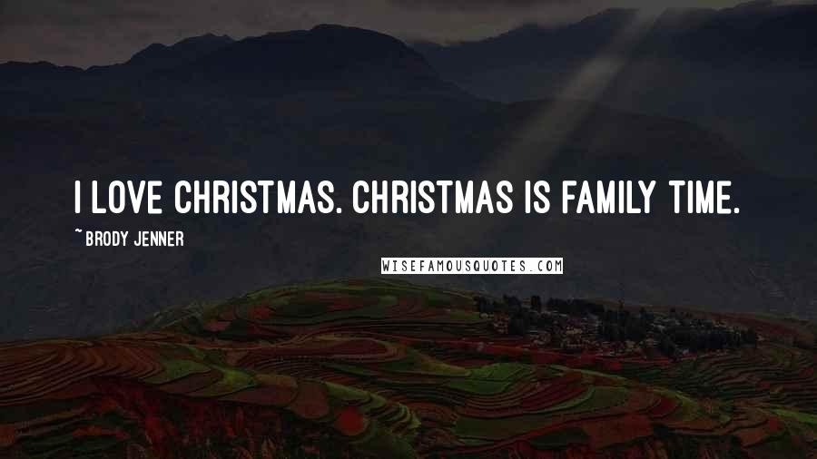 Brody Jenner Quotes: I love Christmas. Christmas is family time.