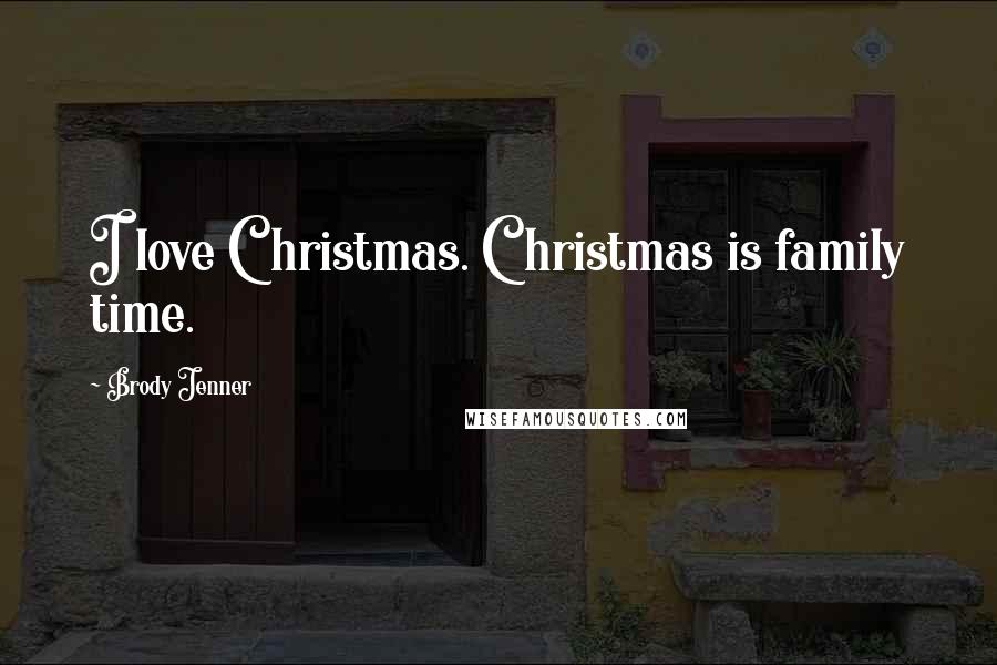 Brody Jenner Quotes: I love Christmas. Christmas is family time.