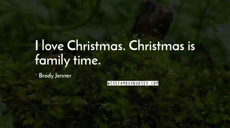 Brody Jenner Quotes: I love Christmas. Christmas is family time.