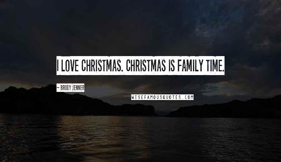 Brody Jenner Quotes: I love Christmas. Christmas is family time.