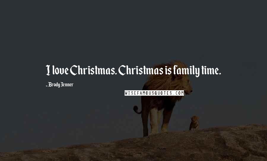 Brody Jenner Quotes: I love Christmas. Christmas is family time.