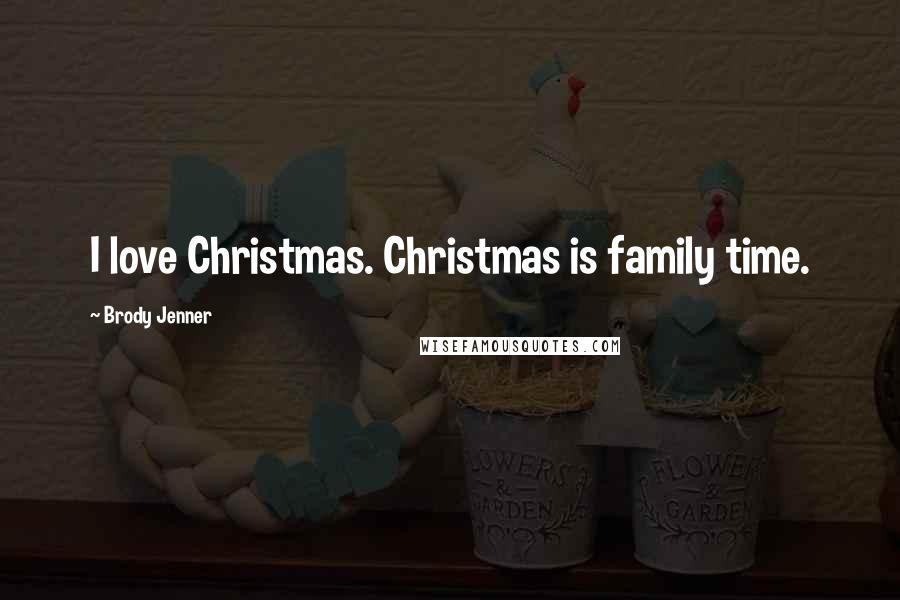 Brody Jenner Quotes: I love Christmas. Christmas is family time.