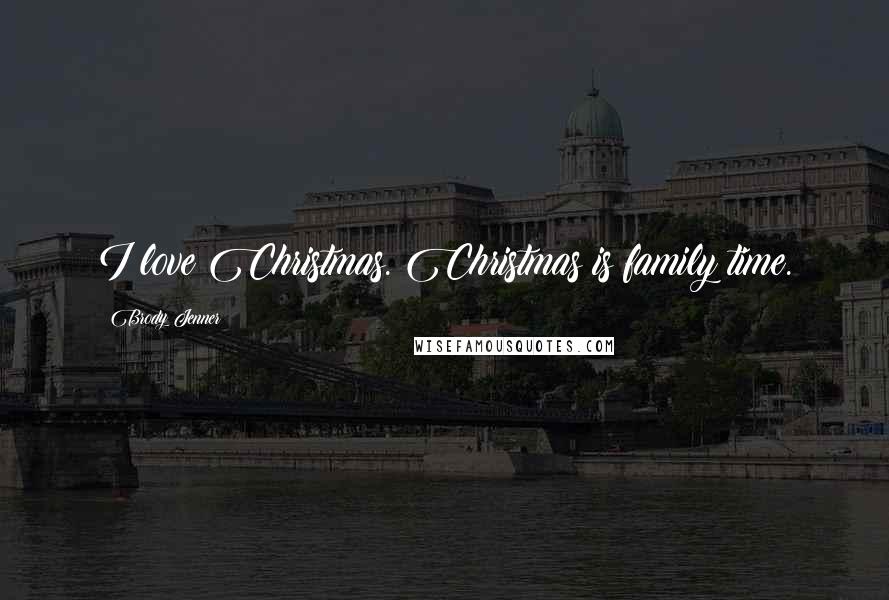 Brody Jenner Quotes: I love Christmas. Christmas is family time.