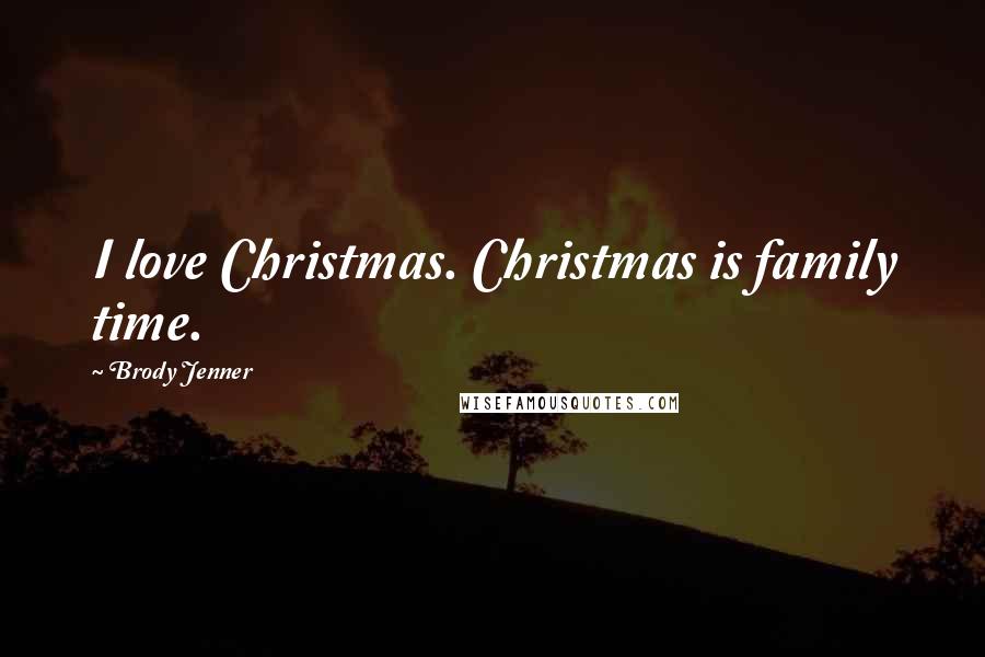 Brody Jenner Quotes: I love Christmas. Christmas is family time.