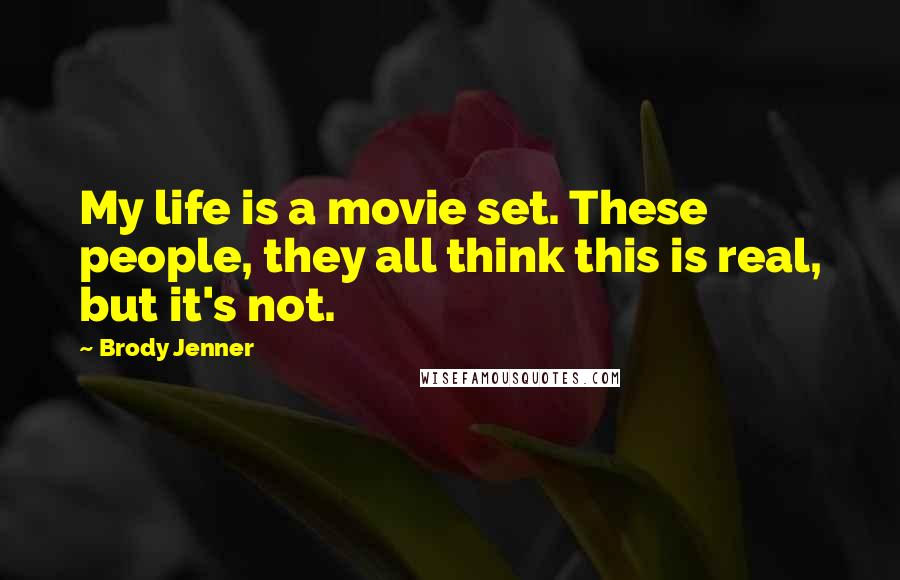 Brody Jenner Quotes: My life is a movie set. These people, they all think this is real, but it's not.