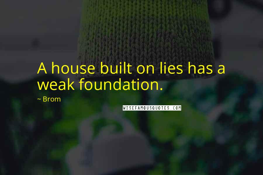 Brom Quotes: A house built on lies has a weak foundation.