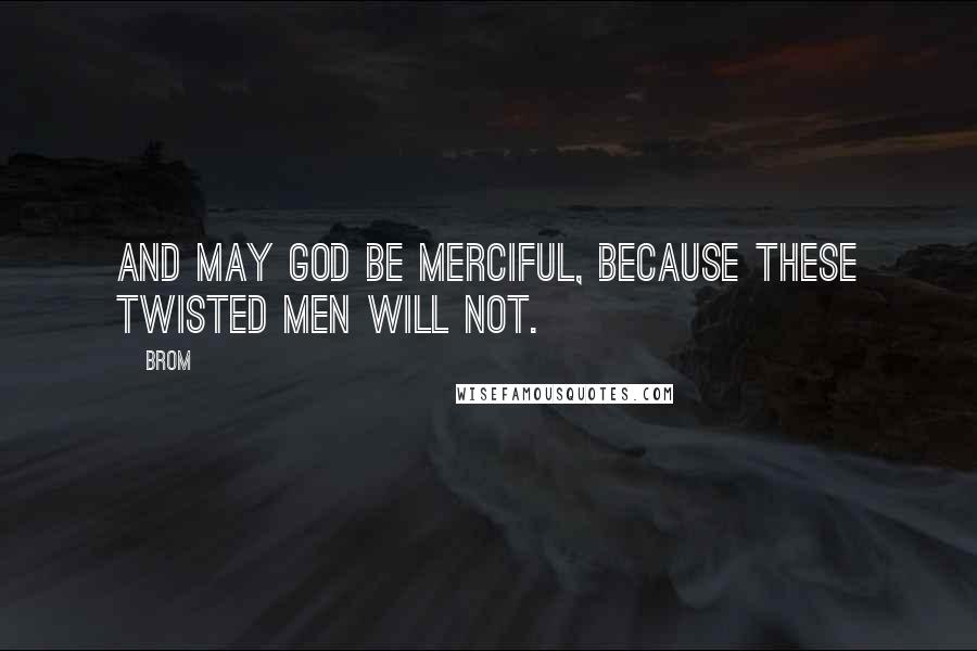 Brom Quotes: And may God be merciful, because these twisted men will not.