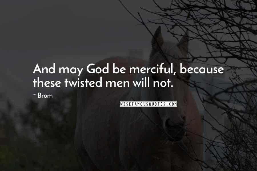 Brom Quotes: And may God be merciful, because these twisted men will not.