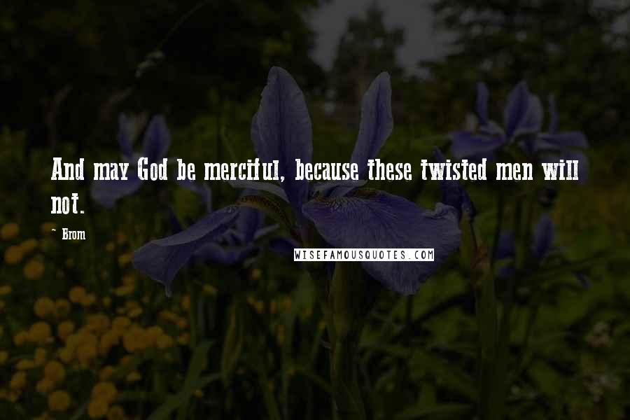 Brom Quotes: And may God be merciful, because these twisted men will not.