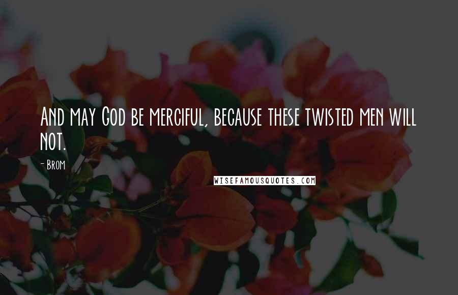 Brom Quotes: And may God be merciful, because these twisted men will not.