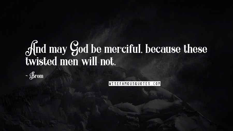 Brom Quotes: And may God be merciful, because these twisted men will not.