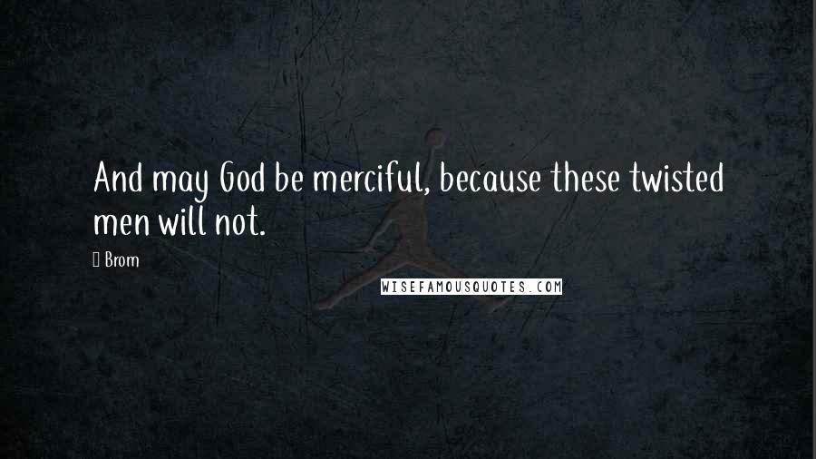 Brom Quotes: And may God be merciful, because these twisted men will not.