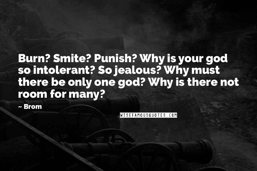 Brom Quotes: Burn? Smite? Punish? Why is your god so intolerant? So jealous? Why must there be only one god? Why is there not room for many?