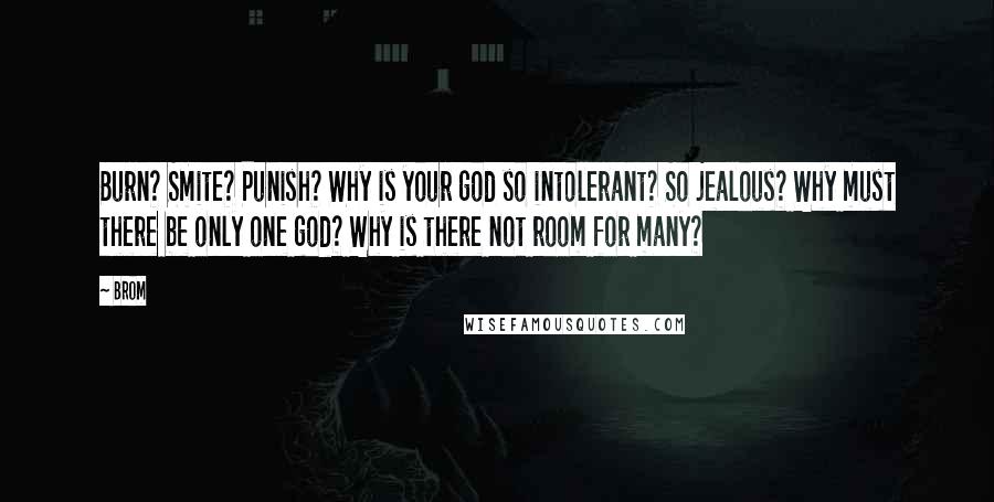 Brom Quotes: Burn? Smite? Punish? Why is your god so intolerant? So jealous? Why must there be only one god? Why is there not room for many?