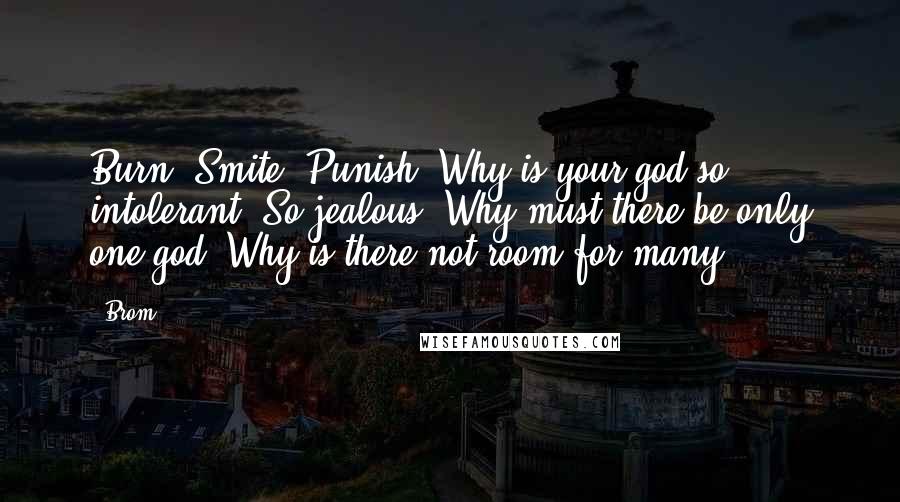 Brom Quotes: Burn? Smite? Punish? Why is your god so intolerant? So jealous? Why must there be only one god? Why is there not room for many?