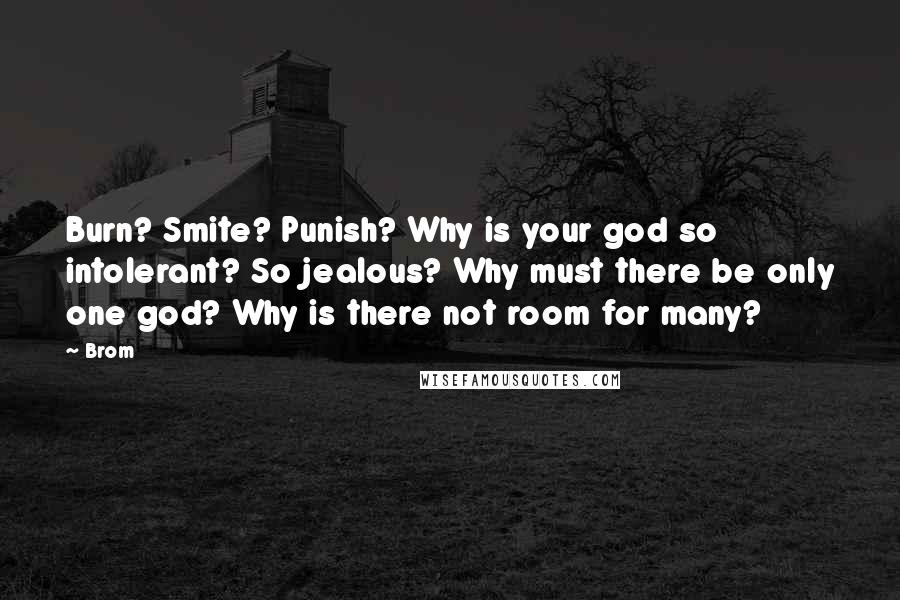 Brom Quotes: Burn? Smite? Punish? Why is your god so intolerant? So jealous? Why must there be only one god? Why is there not room for many?