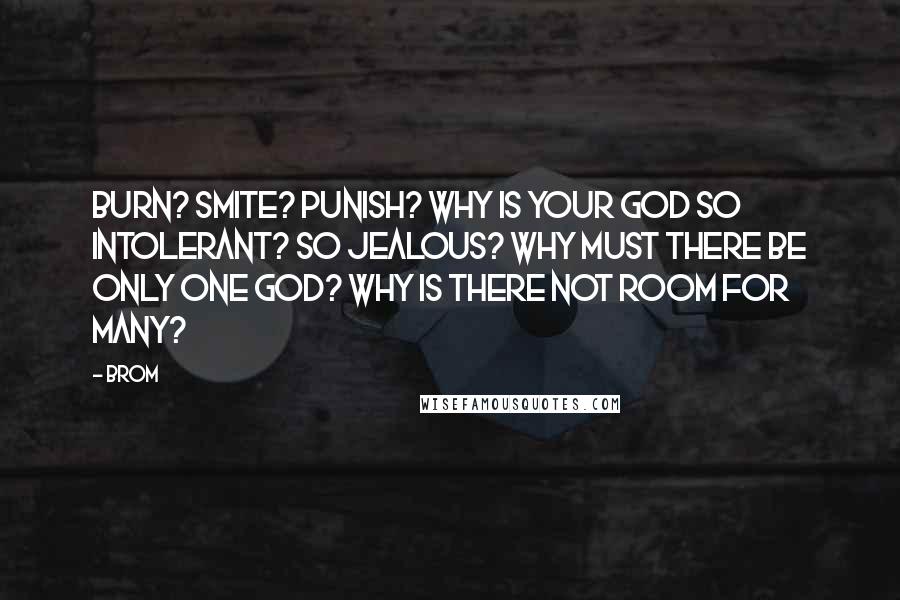 Brom Quotes: Burn? Smite? Punish? Why is your god so intolerant? So jealous? Why must there be only one god? Why is there not room for many?