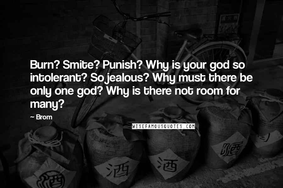 Brom Quotes: Burn? Smite? Punish? Why is your god so intolerant? So jealous? Why must there be only one god? Why is there not room for many?