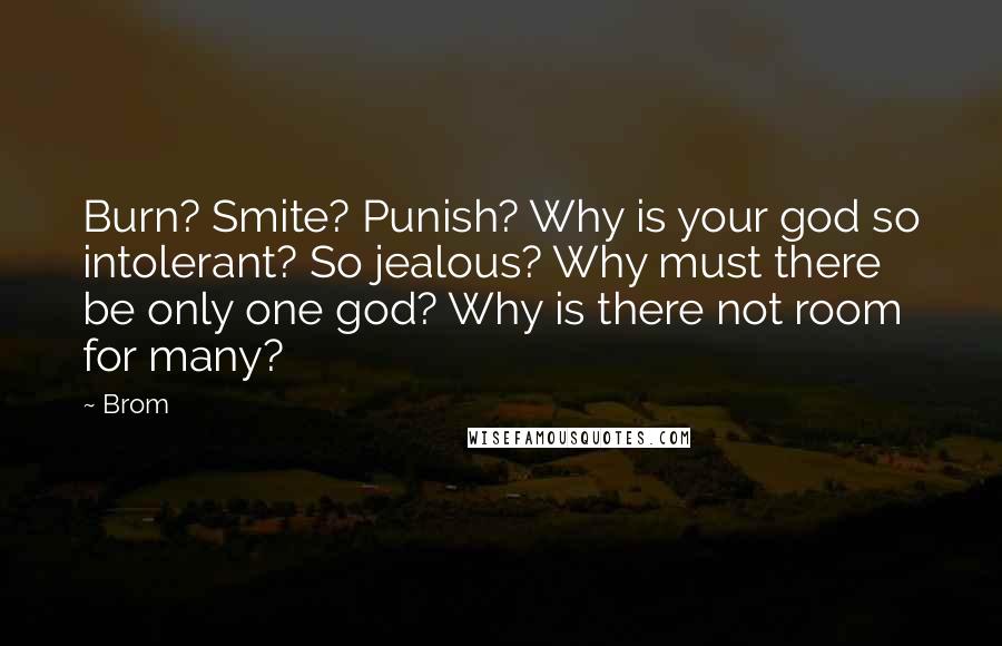 Brom Quotes: Burn? Smite? Punish? Why is your god so intolerant? So jealous? Why must there be only one god? Why is there not room for many?