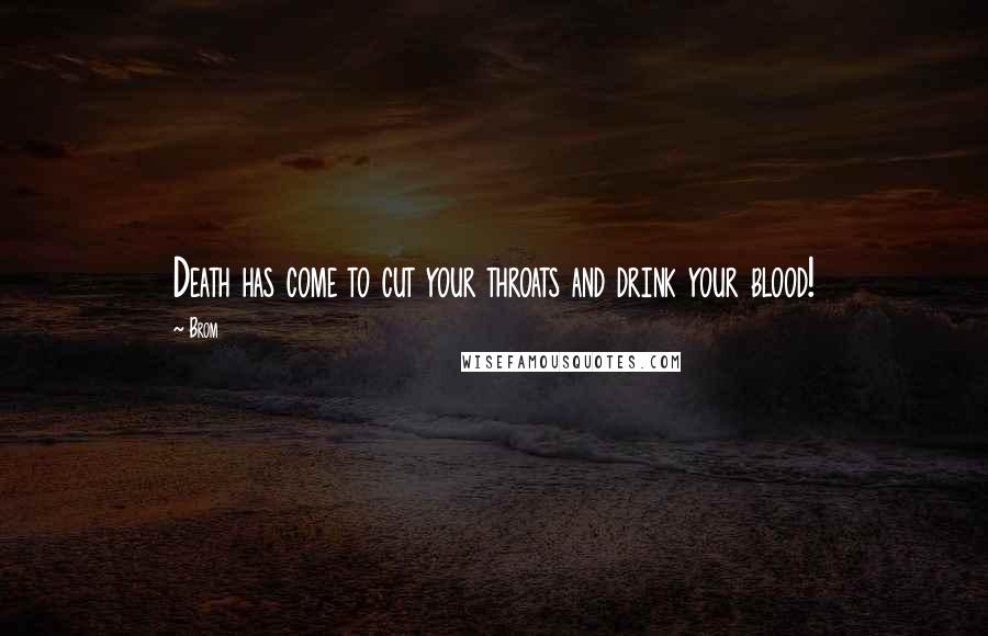 Brom Quotes: Death has come to cut your throats and drink your blood!