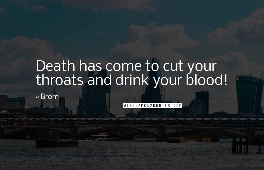 Brom Quotes: Death has come to cut your throats and drink your blood!